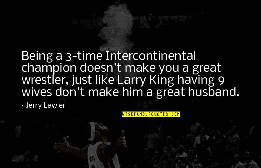 Having A Great Wife Quotes By Jerry Lawler: Being a 3-time Intercontinental champion doesn't make you