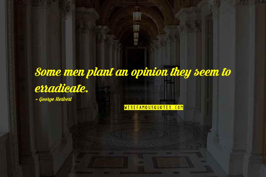 Having A Green Thumb Quotes By George Herbert: Some men plant an opinion they seem to