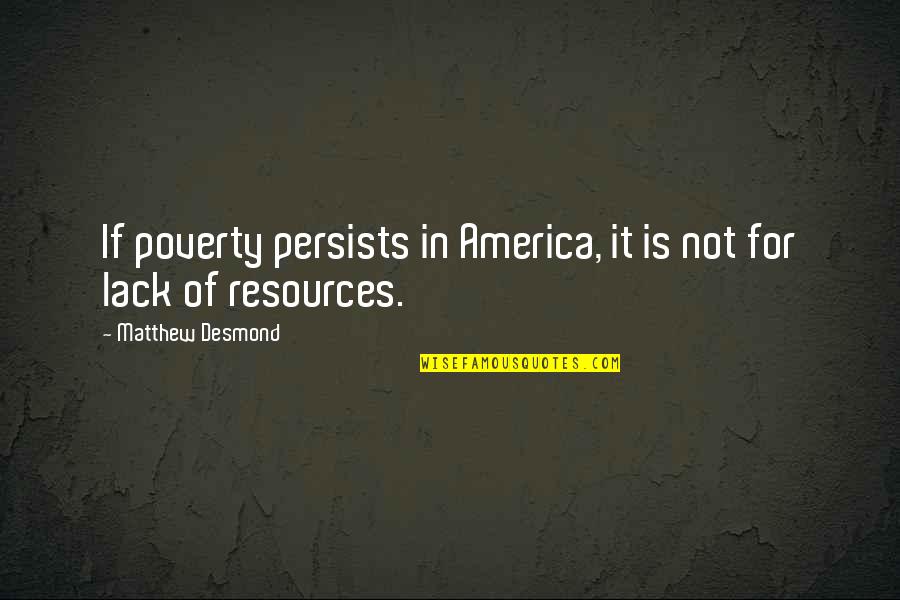 Having A Green Thumb Quotes By Matthew Desmond: If poverty persists in America, it is not