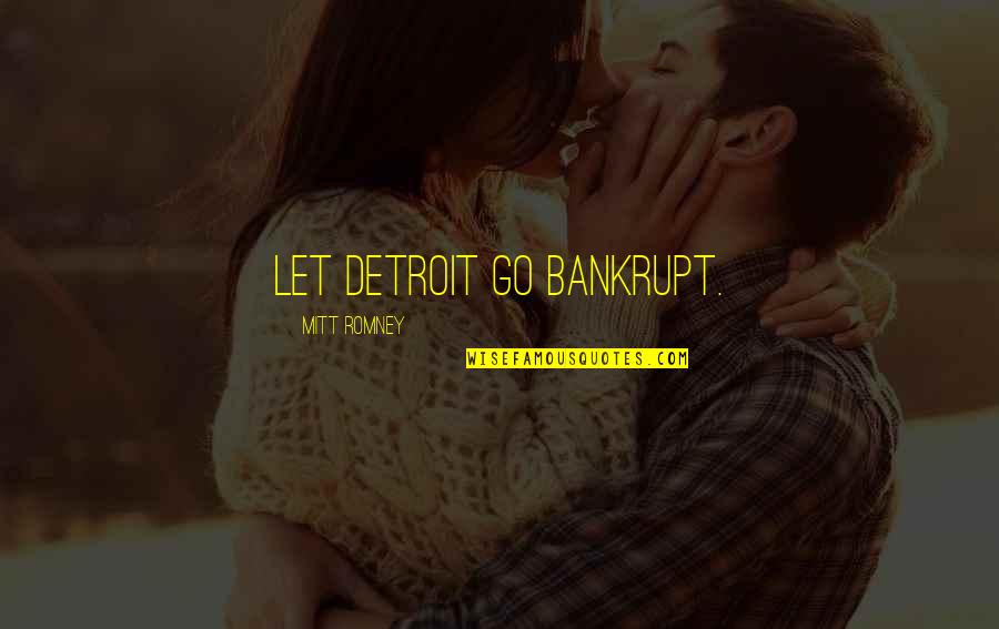 Having A Happy Relationship Quotes By Mitt Romney: Let Detroit go bankrupt.