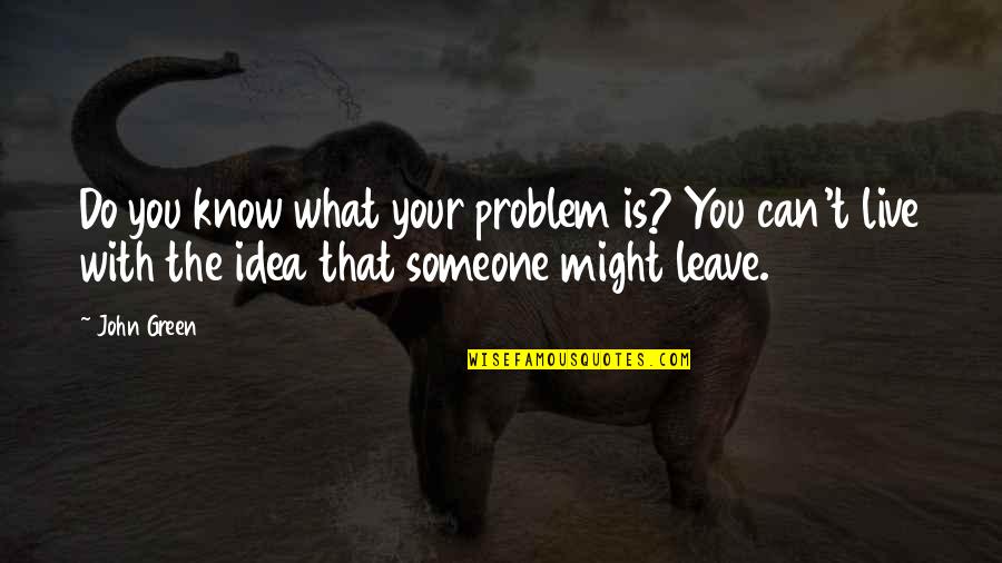 Having A Hard Childhood Quotes By John Green: Do you know what your problem is? You