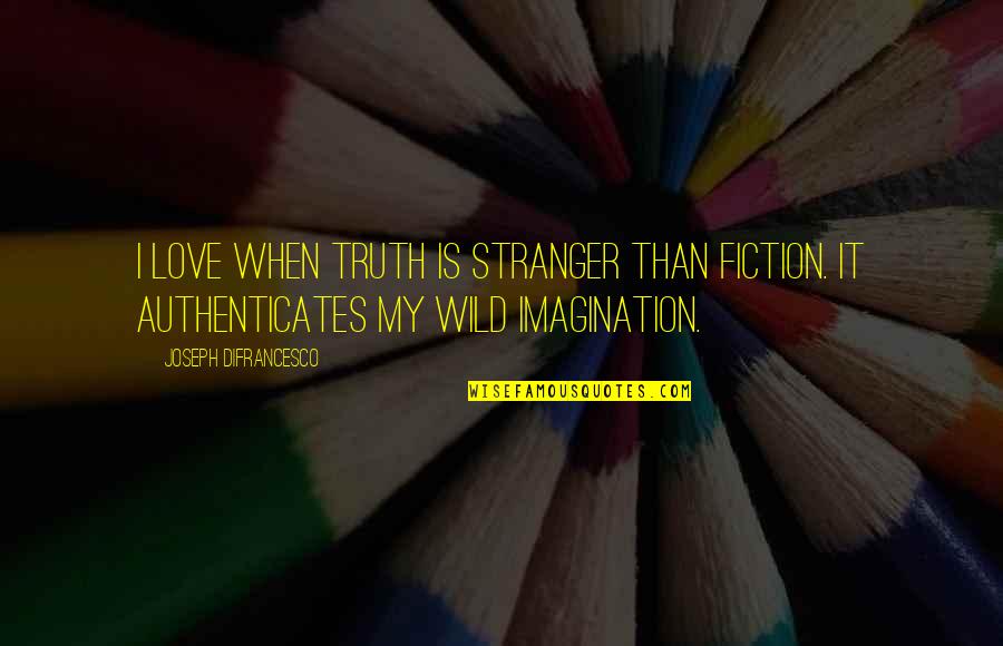 Having A Hard Childhood Quotes By Joseph DiFrancesco: I love when truth is stranger than fiction.