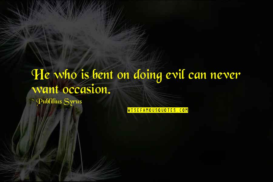 Having A Hard Day Inspirational Quotes By Publilius Syrus: He who is bent on doing evil can