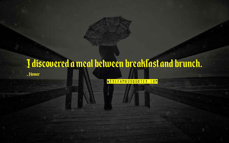 Having A Hard Time In Your Relationship Quotes By Homer: I discovered a meal between breakfast and brunch.