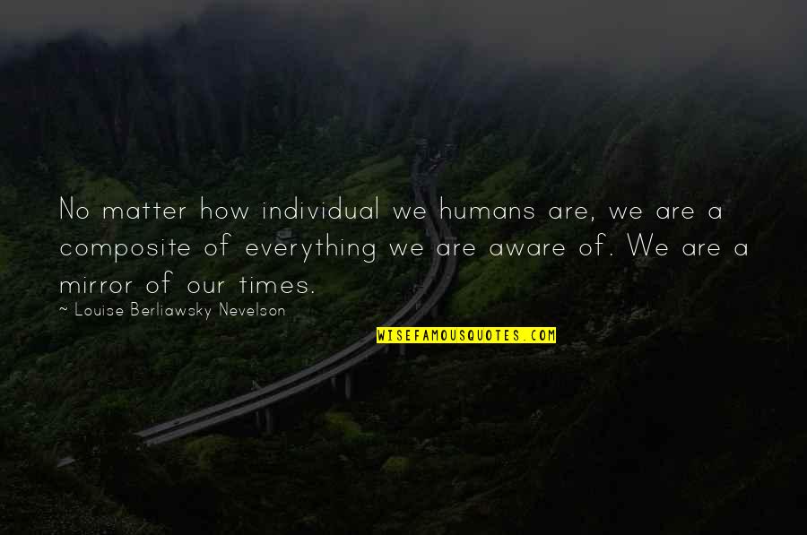 Having A Hard Time Letting Go Quotes By Louise Berliawsky Nevelson: No matter how individual we humans are, we