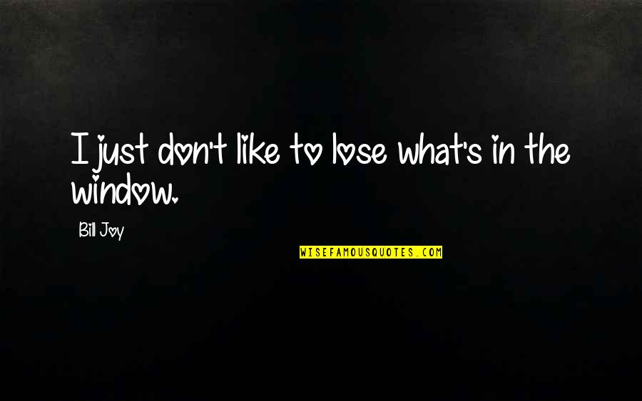 Having A Hard Time Making A Decision Quotes By Bill Joy: I just don't like to lose what's in