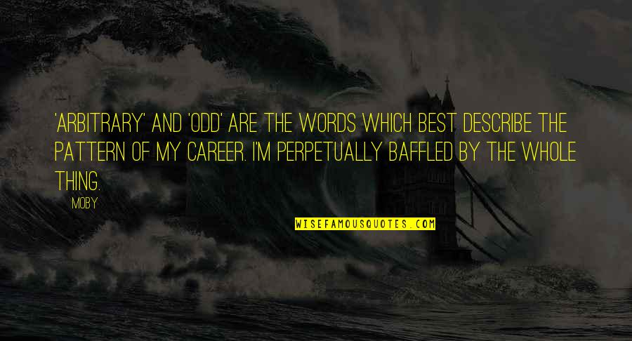 Having A Hard Time Sleeping Quotes By Moby: 'Arbitrary' and 'odd' are the words which best