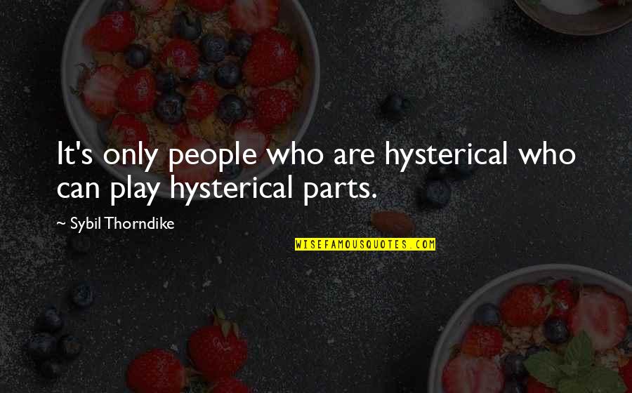 Having A Hard Time To Sleep Quotes By Sybil Thorndike: It's only people who are hysterical who can