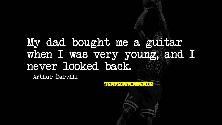 Having A Healthy Relationship Quotes By Arthur Darvill: My dad bought me a guitar when I