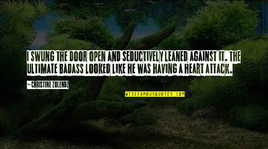 Having A Heart Attack Quotes By Christine Zolendz: I swung the door open and seductively leaned