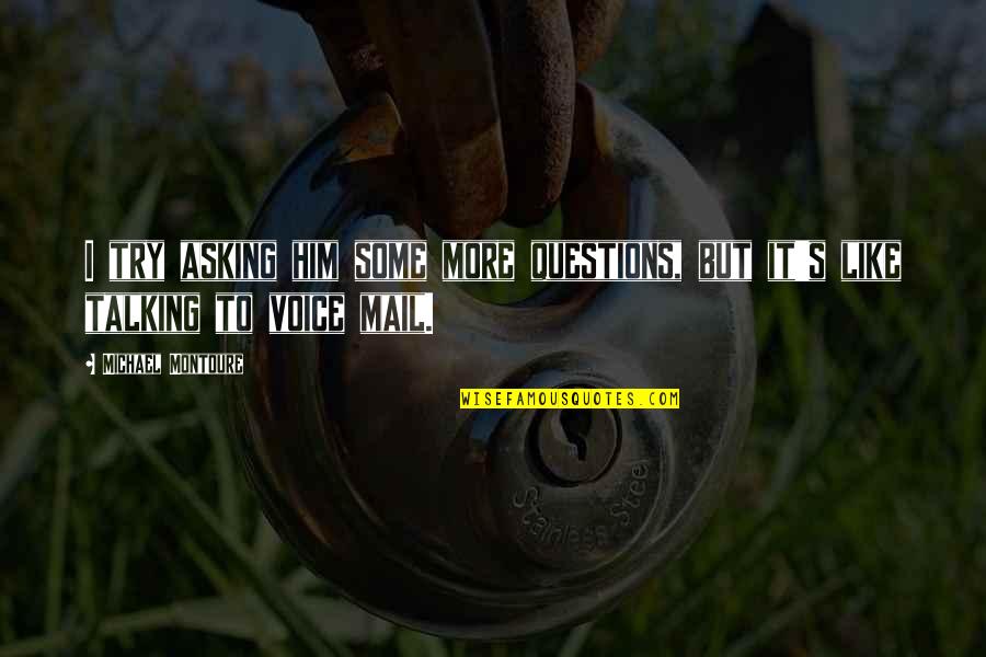 Having A Heart Full Of Love Quotes By Michael Montoure: I try asking him some more questions, but Having A Heart Full Of Love Quotes By Michael Montoure: I try asking him some more questions, but