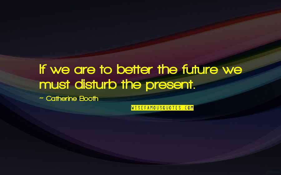 Having A Heart Of Gold Quotes By Catherine Booth: If we are to better the future we
