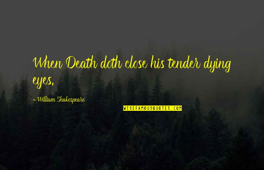 Having A Heart Of Gold Quotes By William Shakespeare: When Death doth close his tender dying eyes.