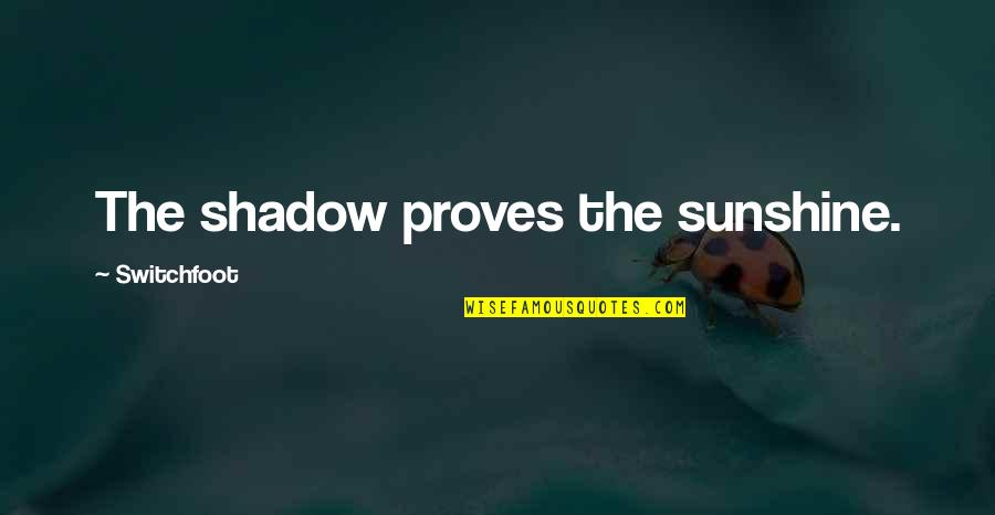 Having A Hidden Agenda Quotes By Switchfoot: The shadow proves the sunshine.