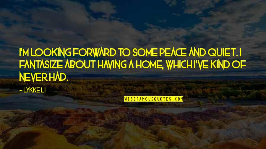 Having A Home Quotes By Lykke Li: I'm looking forward to some peace and quiet.