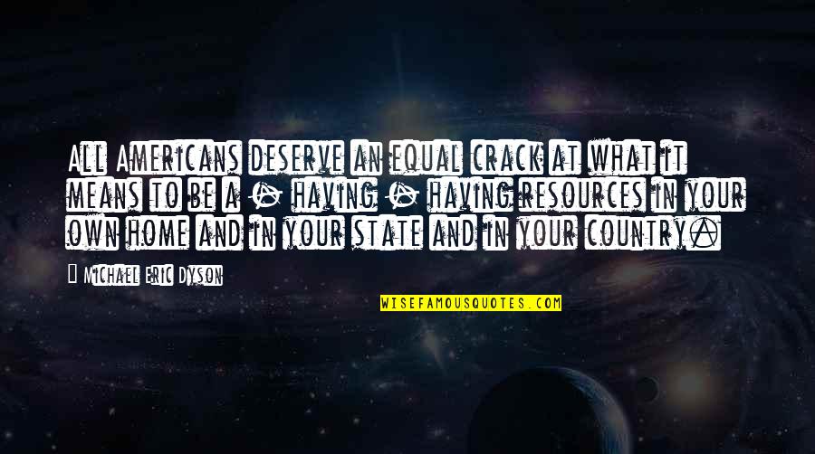 Having A Home Quotes By Michael Eric Dyson: All Americans deserve an equal crack at what