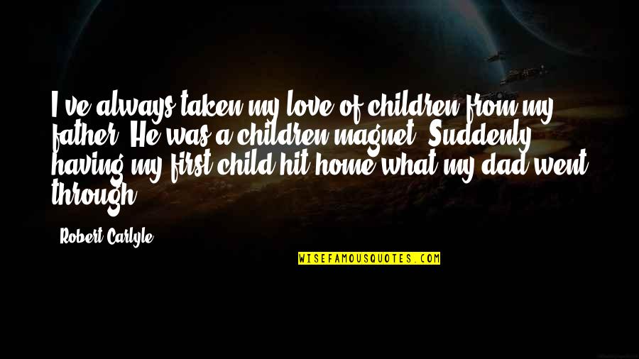 Having A Home Quotes By Robert Carlyle: I've always taken my love of children from