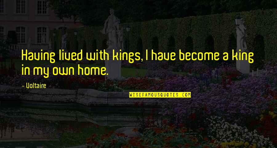 Having A Home Quotes By Voltaire: Having lived with kings, I have become a