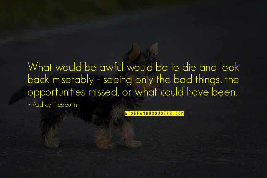 Having A Horrible Life Quotes By Audrey Hepburn: What would be awful would be to die Having A Horrible Life Quotes By Audrey Hepburn: What would be awful would be to die