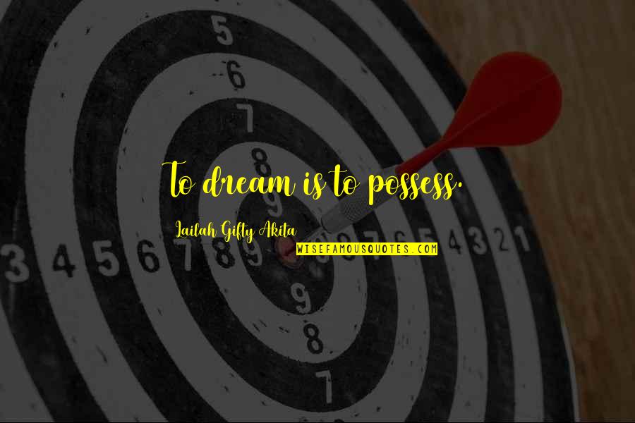 Having A Horrible Life Quotes By Lailah Gifty Akita: To dream is to possess. Having A Horrible Life Quotes By Lailah Gifty Akita: To dream is to possess.