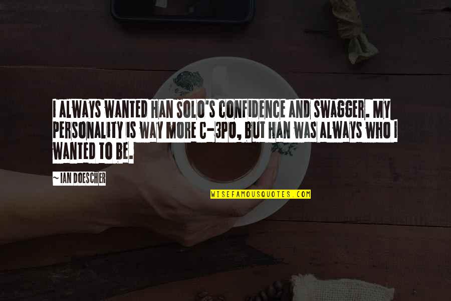 Having A Huge Ego Quotes By Ian Doescher: I always wanted Han Solo's confidence and swagger.