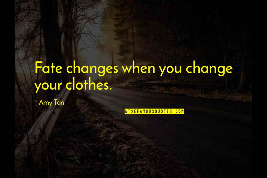 Having A Job You Love Quotes By Amy Tan: Fate changes when you change your clothes.