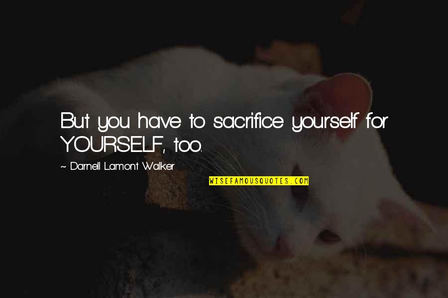 Having A Large Family Quotes By Darnell Lamont Walker: But you have to sacrifice yourself for YOURSELF,