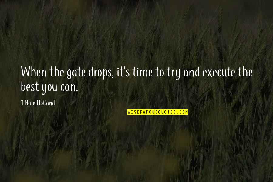 Having A Long Week Quotes By Nate Holland: When the gate drops, it's time to try