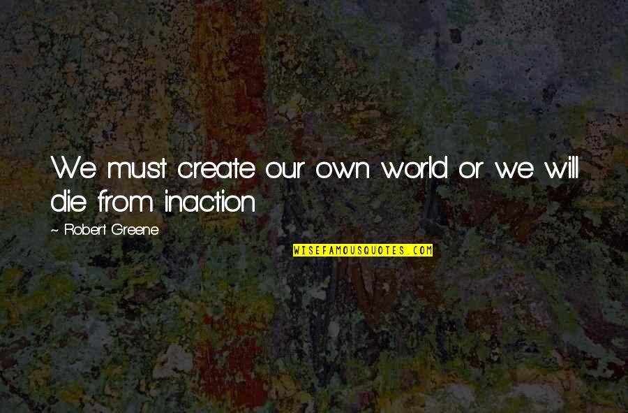 Having A Lot Of Work To Do Quotes By Robert Greene: We must create our own world or we