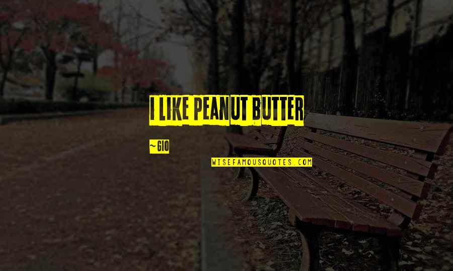 Having A Lot On Your Plate Quotes By Gio: i like peanut butter