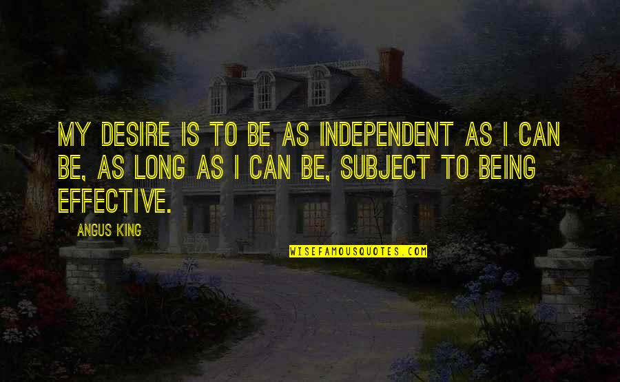 Having A Mask Quotes By Angus King: My desire is to be as independent as