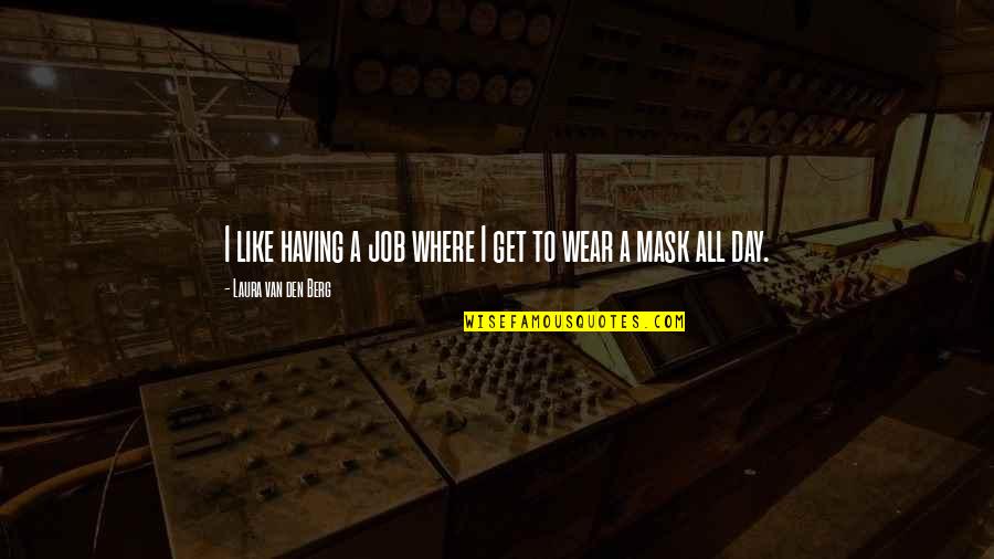 Having A Mask Quotes By Laura Van Den Berg: I like having a job where I get