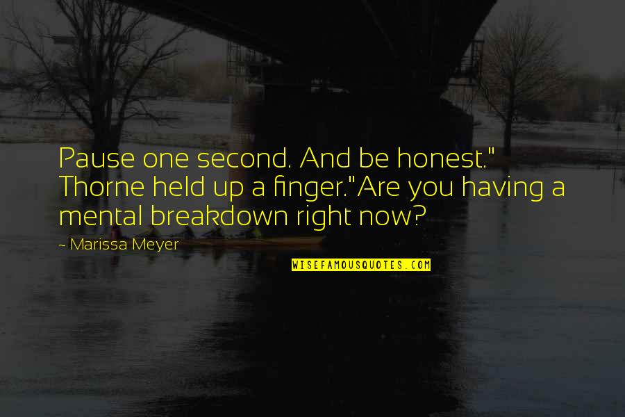 Having A Mental Breakdown Quotes By Marissa Meyer: Pause one second. And be honest." Thorne held