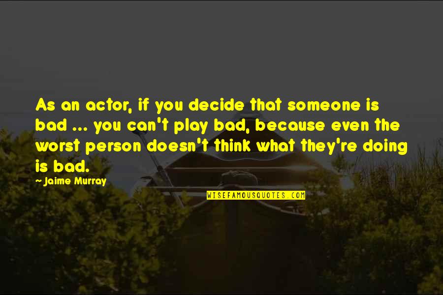 Having A Multiple Personality Quotes By Jaime Murray: As an actor, if you decide that someone Having A Multiple Personality Quotes By Jaime Murray: As an actor, if you decide that someone