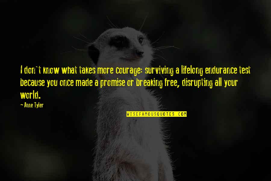 Having A Mutual Feelings Quotes By Anne Tyler: I don't know what takes more courage: surviving