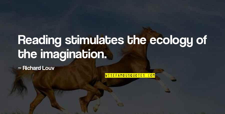 Having A Mutual Feelings Quotes By Richard Louv: Reading stimulates the ecology of the imagination.