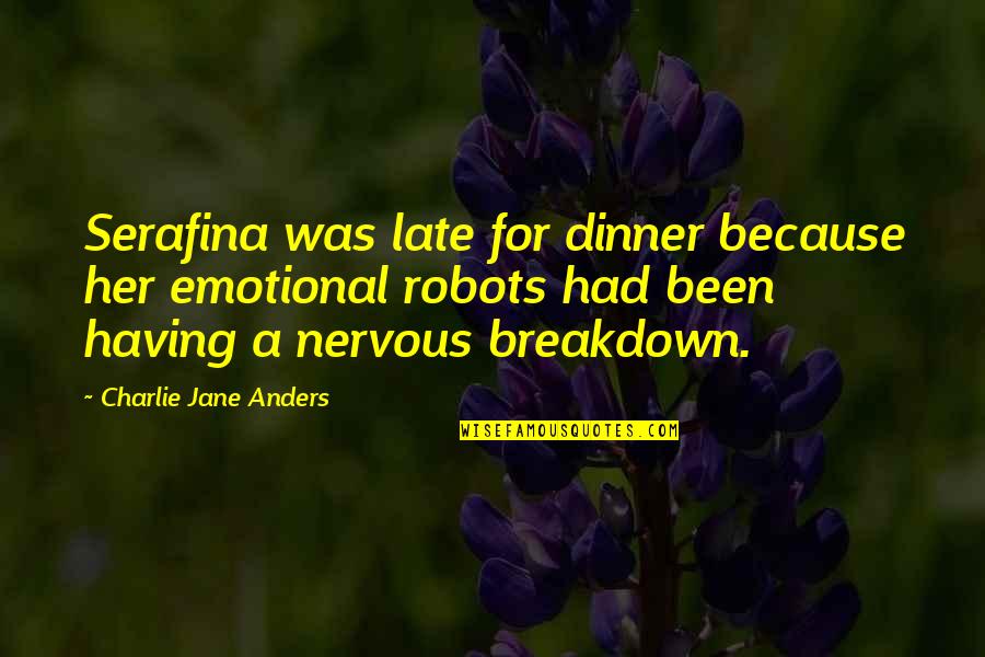 Having A Nervous Breakdown Quotes By Charlie Jane Anders: Serafina was late for dinner because her emotional