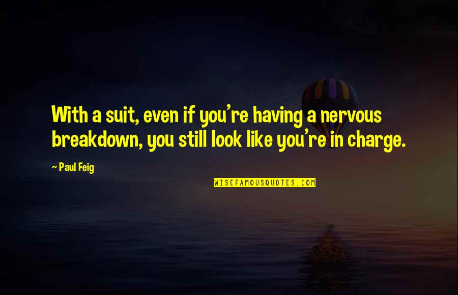 Having A Nervous Breakdown Quotes By Paul Feig: With a suit, even if you're having a