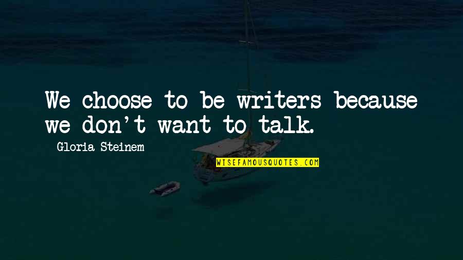 Having A New Outlook On Life Quotes By Gloria Steinem: We choose to be writers because we don't