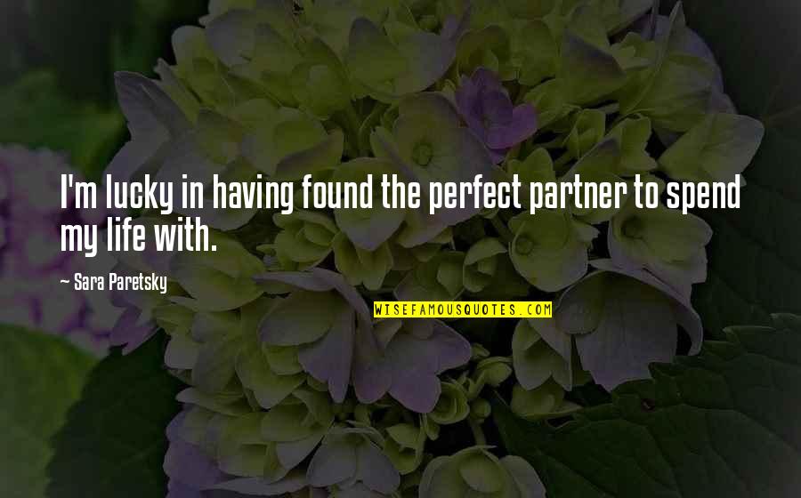 Having A Partner In Life Quotes By Sara Paretsky: I'm lucky in having found the perfect partner