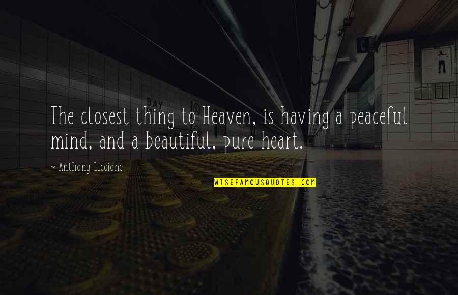 Having A Peaceful Heart Quotes By Anthony Liccione: The closest thing to Heaven, is having a