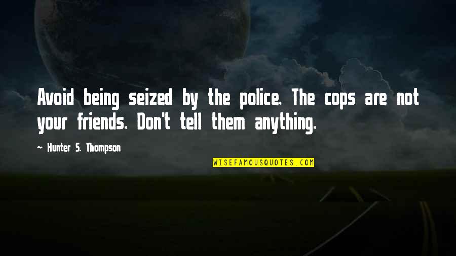 Having A Perfect Boyfriend Quotes By Hunter S. Thompson: Avoid being seized by the police. The cops