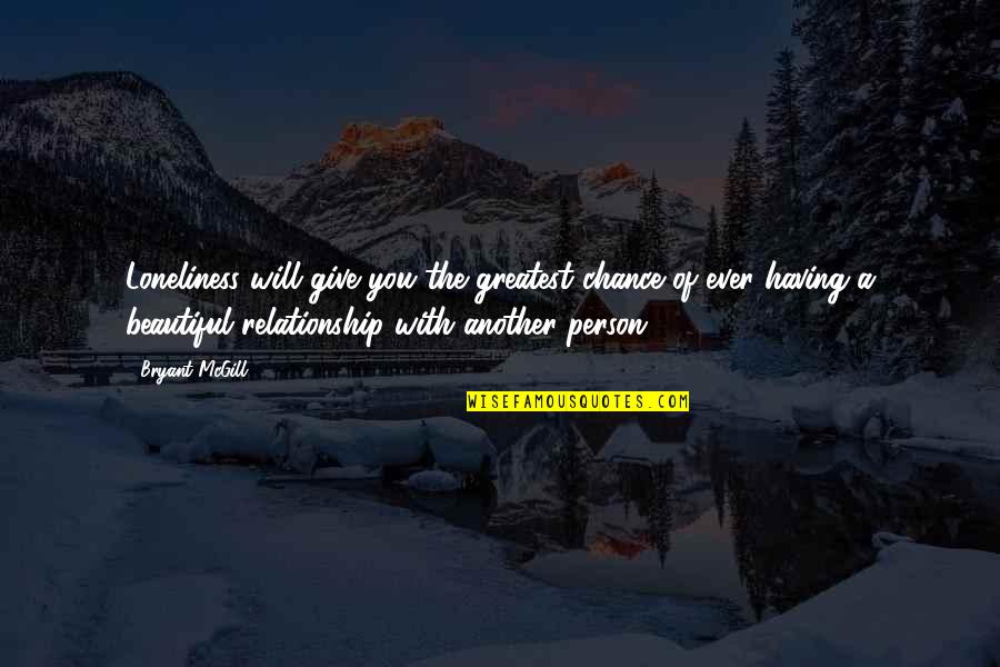 Having A Person Quotes By Bryant McGill: Loneliness will give you the greatest chance of