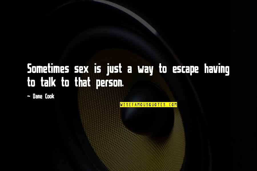 Having A Person Quotes By Dane Cook: Sometimes sex is just a way to escape