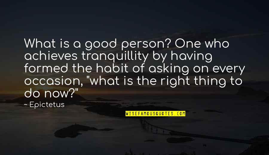 Having A Person Quotes By Epictetus: What is a good person? One who achieves