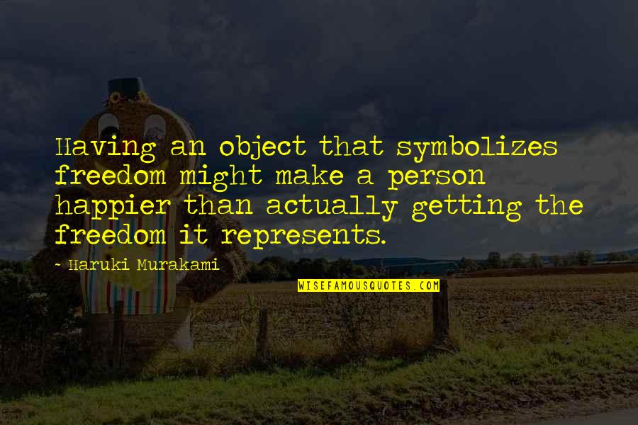 Having A Person Quotes By Haruki Murakami: Having an object that symbolizes freedom might make