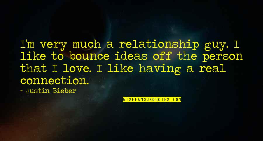 Having A Person Quotes By Justin Bieber: I'm very much a relationship guy. I like