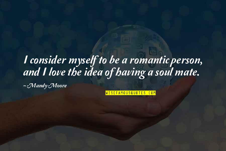 Having A Person Quotes By Mandy Moore: I consider myself to be a romantic person,