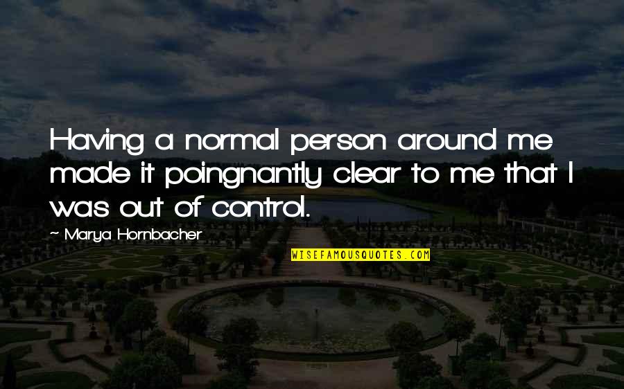 Having A Person Quotes By Marya Hornbacher: Having a normal person around me made it
