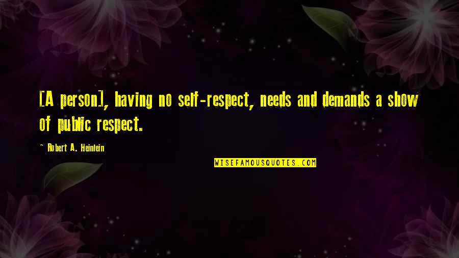 Having A Person Quotes By Robert A. Heinlein: [A person], having no self-respect, needs and demands